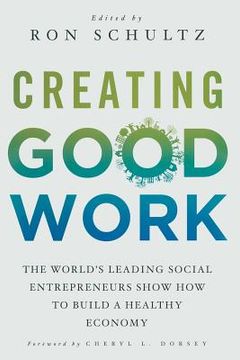 portada Creating Good Work: The World's Leading Social Entrepreneurs Show How to Build a Healthy Economy