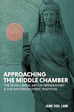 portada Approaching the Middle Chamber: The Seven Liberal Arts in Freemasonry & the Western Esoteric Tradition (en Inglés)