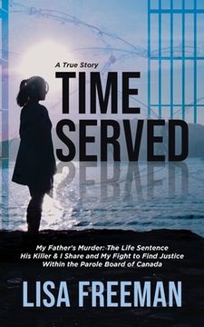 portada Time Served: My Father's Murder: The Life Sentence His Killer & I Share and My Fight to Find Justice Within the Parole Board of Can (en Inglés)