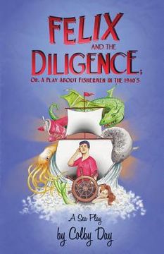 portada Felix & The Diligence: or, A Play About Fishermen in the 1940's (en Inglés)