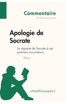 portada Apologie de Socrate de Platon - La réponse de Socrate à ses premiers accusateurs (Commentaire): Comprendre la philosophie avec lePetitPhilosophe.fr (in French)