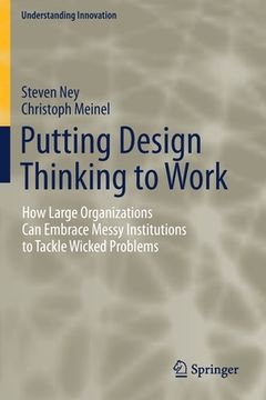 portada Putting Design Thinking to Work: How Large Organizations Can Embrace Messy Institutions to Tackle Wicked Problems (en Inglés)