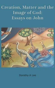 portada Creation, Matter and the Image of God: Essays on John (en Inglés)
