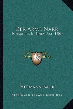portada Der Arme Narr: Schauspiel In Einem Akt (1906) (en Alemán)