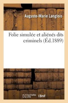portada Folie Simulée Et Aliénés Dits Criminels (en Francés)
