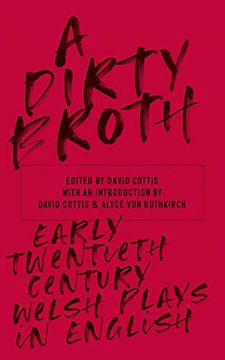 portada A Dirty Broth: Early-Twentieth-Century Welsh Plays in English (en Inglés)