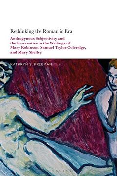 portada Rethinking the Romantic Era: Androgynous Subjectivity and the Recreative in the Writings of Mary Robinson, Samuel Taylor Coleridge, and Mary Shelley 