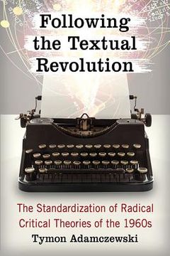 portada Following the Textual Revolution: The Standardization of Radical Critical Theories of the 1960s (en Inglés)