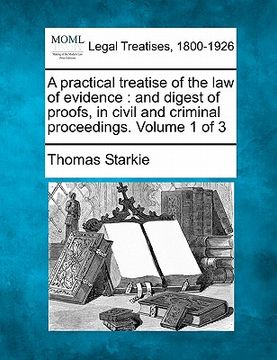 portada a practical treatise of the law of evidence: and digest of proofs, in civil and criminal proceedings. volume 1 of 3 (en Inglés)