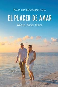 portada El Placer De Amar: Hacia Una Sexualidad Plena (spanish Edition)