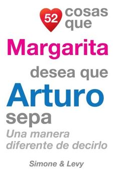 portada 52 Cosas Que Margarita Desea Que Arturo Sepa: Una Manera Diferente de Decirlo (Spanish Edition)