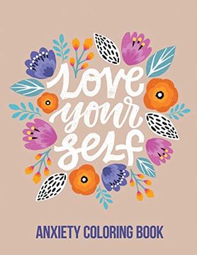 portada Love Your Self Anxiety Coloring Book: A Coloring Book for Grown-Ups Providing Relaxation and Encouragement, Creative Activities to Help Manage Stress, Anxiety and Other big Feelings (en Inglés)