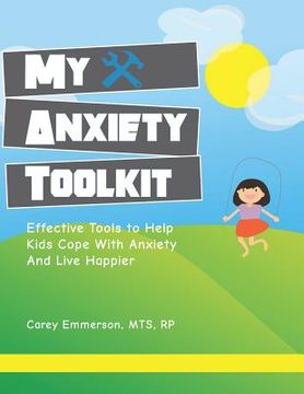 portada My Anxiety Toolkit: Effective Tools for Helping Kids Cope With Anxiety and Live Happier (in English)