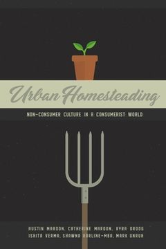 portada Urban Homesteading: Non-Consumer Culture in a Consumerist World (en Inglés)