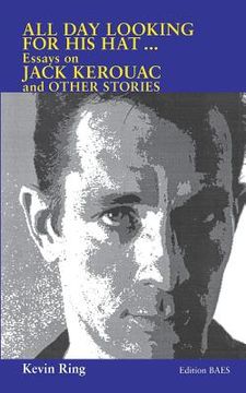 portada All Day Looking For His Hat ...: Essays on Jack Kerouac and other Stories (en Inglés)