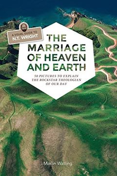 portada The Marriage of Heaven and Earth - a Visual Guide to N.T. Wright: 50 Pictures to Explain the Rock Star Theologian of Our Day (en Inglés)