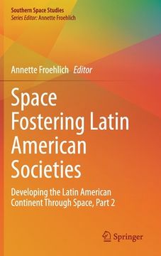 portada Space Fostering Latin American Societies: Developing the Latin American Continent Through Space, Part 2 (en Inglés)