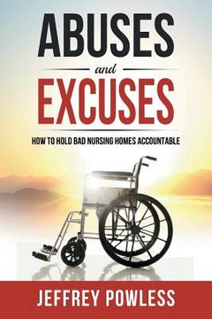 portada Abuses and Excuses: How to Hold Bad Nursing Homes Accountable (en Inglés)
