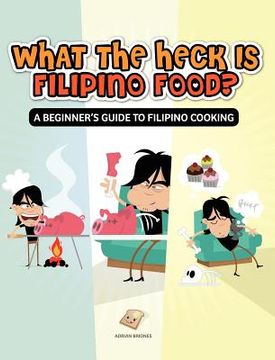 portada what the heck is filipino food? a beginner ` s guide to filipino cooking (en Inglés)