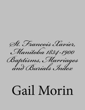 portada St. Francois Xavier, Manitoba 1834-1900 Baptisms, Marriages and Burial Index