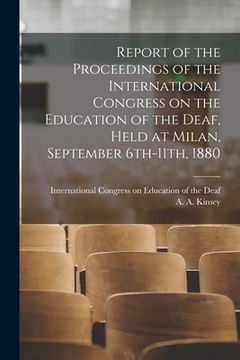 portada Report of the Proceedings of the International Congress on the Education of the Deaf, Held at Milan, September 6th-11th, 1880 [electronic Resource]