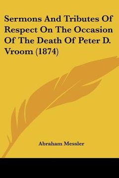 portada sermons and tributes of respect on the occasion of the death of peter d. vroom (1874) (in English)