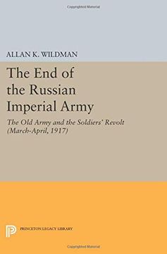 portada The end of the Russian Imperial Army: The old Army and the Soldiers' Revolt (March-April, 1917) (Princeton Legacy Library) 