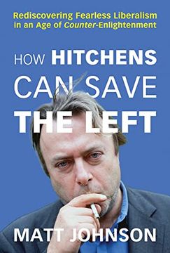 portada How Hitchens can Save the Left: Rediscovering Fearless Liberalism in an age of Counter-Enlightenment (en Inglés)