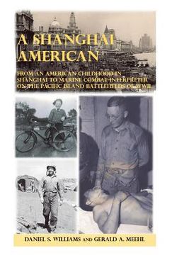 portada A Shanghai American: From an American Childhood in Shanghai to Marine Combat Interpreter on the Pacific Island Battlefields of Wwii (en Inglés)