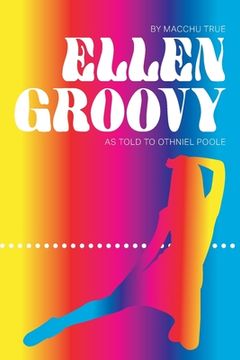 portada Ellen Groovy: By Macchu True, as told to Othniel Poole (en Inglés)