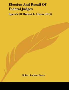 portada election and recall of federal judges: speech of robert l. owen (1911) (in English)