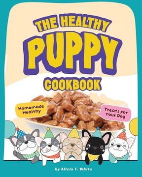 portada The Healthy Puppy Cookbook: Homemade Healthy Treats for Your Dog (en Inglés)