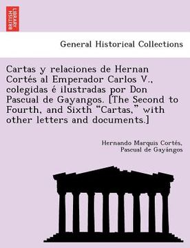 portada Cartas y relaciones de Hernan Cortés al Emperador Carlos V., colegidas é ilustradas por Don Pascual de Gayangos. [The Second to Fourth, an (en Galego)