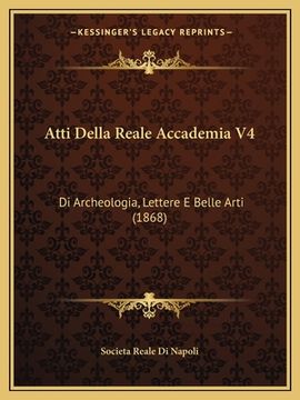 portada Atti Della Reale Accademia V4: Di Archeologia, Lettere E Belle Arti (1868) (in Italian)