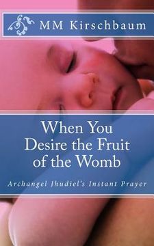 portada When You Desire the Fruit of the Womb: Archangel Jhudiel's Instant Prayer (en Inglés)