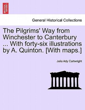 portada the pilgrims' way from winchester to canterbury ... with forty-six illustrations by a. quinton. [with maps.] (en Inglés)
