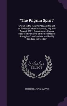 portada "The Pilgrim Spirit": Shown in the Pilgrim Pageant Staged at Plymouth, Massachusetts, July and August, 1921, Supplemented by an Illustrated (in English)