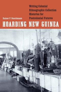 portada Hoarding New Guinea: Writing Colonial Ethnographic Collection Histories for Postcolonial Futures (en Inglés)