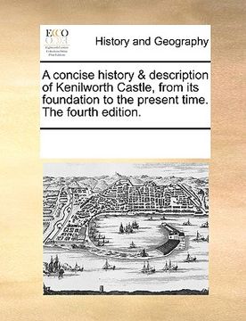 portada a concise history & description of kenilworth castle, from its foundation to the present time. the fourth edition. (en Inglés)