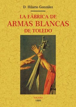 portada La Fabrica de Armas Blancas de Toledo (Ed. Facsimil de la Obra de 1889) (in Spanish)