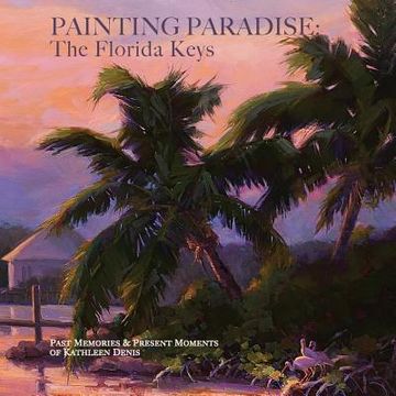 portada Painting Paradise: The Florida Keys: Past Memories & Present Moments (in English)