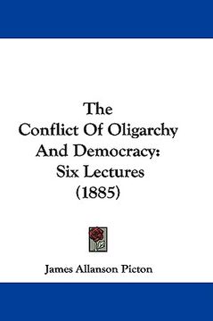 portada the conflict of oligarchy and democracy: six lectures (1885) (en Inglés)