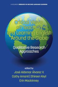 portada Critical Views on Teaching and Learning English Around the Globe: Qualitative Research Approaches (en Inglés)