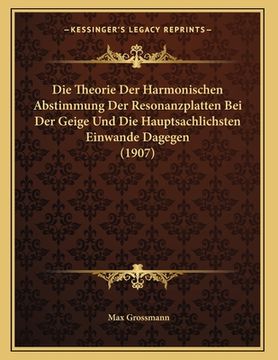 portada Die Theorie Der Harmonischen Abstimmung Der Resonanzplatten Bei Der Geige Und Die Hauptsachlichsten Einwande Dagegen (1907) (in German)
