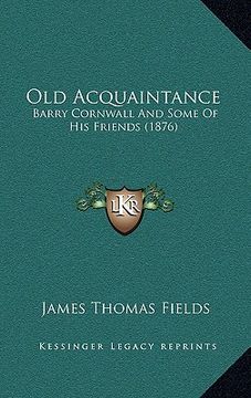 portada old acquaintance: barry cornwall and some of his friends (1876) (in English)