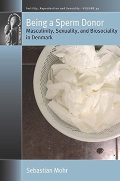 portada Being a Sperm Donor: Masculinity, Sexuality, and Biosociality in Denmark (Fertility, Reproduction and Sexuality: Social and Cultural Perspectives) (in English)