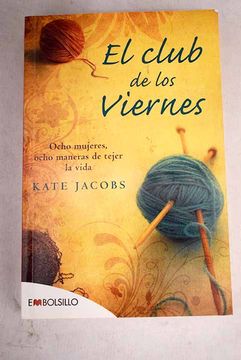 Libro El club de los viernes: ocho mujeres, ocho maneras de tejer la vida,  Jacobs, Kate, ISBN 49340886. Comprar en Buscalibre