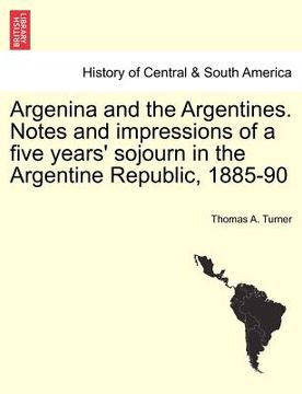 portada argenina and the argentines. notes and impressions of a five years ` sojourn in the argentine republic, 1885-90
