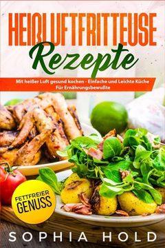 portada HEIßLUFTFRITTEUSE Rezepte: Mit heißer Luft gesund kochen - Einfache und Leichte Küche für Ernährungsbewusste - Fettfreier Genuss (en Alemán)