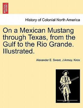portada on a mexican mustang through texas, from the gulf to the rio grande. illustrated. (en Inglés)